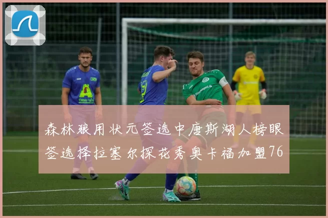 森林狼用状元签选中唐斯湖人榜眼签选择拉塞尔探花秀奥卡福加盟76人