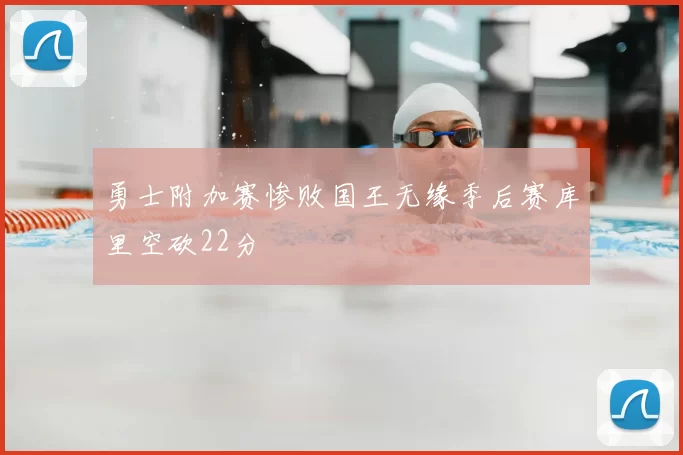 勇士附加赛惨败国王无缘季后赛库里空砍22分